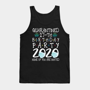 Quarantined 27th Birthday Party 2020 With Face Mask None Of You Are Invited Happy 27 Years Old Tank Top